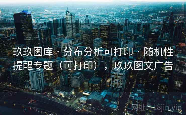 玖玖图库 · 分布分析可打印 · 随机性提醒专题（可打印），玖玖图文广告
