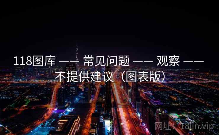 118图库 —— 常见问题 —— 观察 —— 不提供建议（图表版）