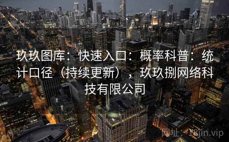 玖玖图库：快速入口：概率科普：统计口径（持续更新），玖玖捌网络科技有限公司