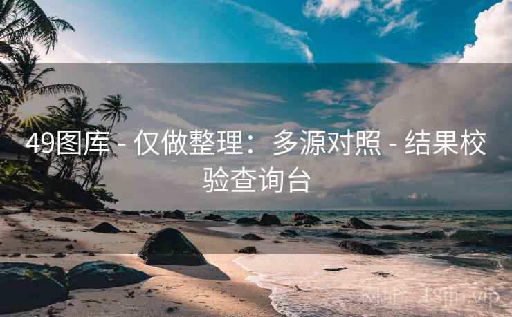 49图库 - 仅做整理：多源对照 - 结果校验查询台