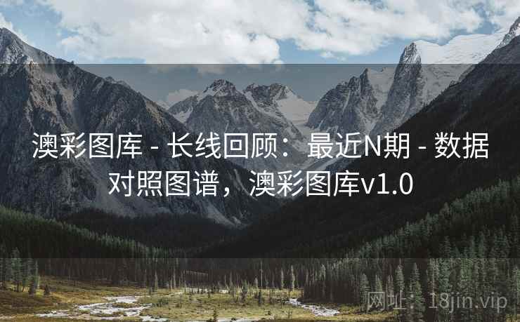 澳彩图库 - 长线回顾：最近N期 - 数据对照图谱，澳彩图库v1.0